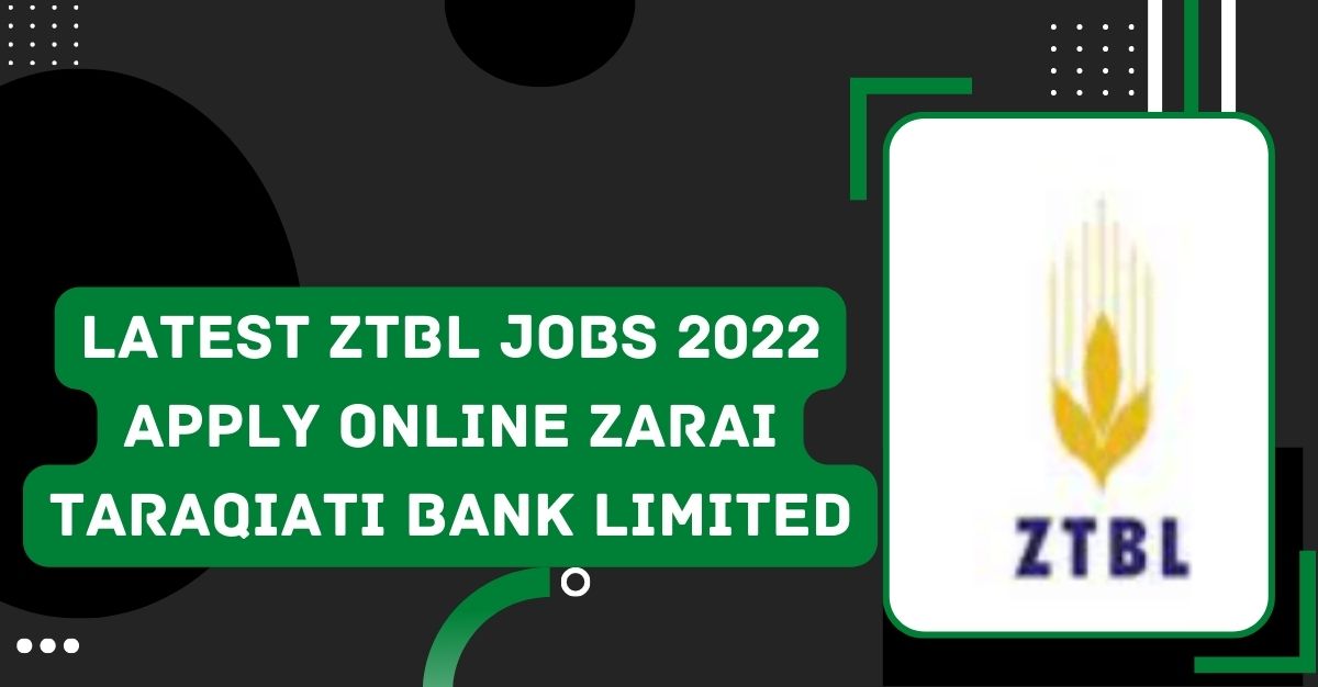 Latest ZTBL Jobs 2022 Apply Online Zarai Taraqiati Bank Limited