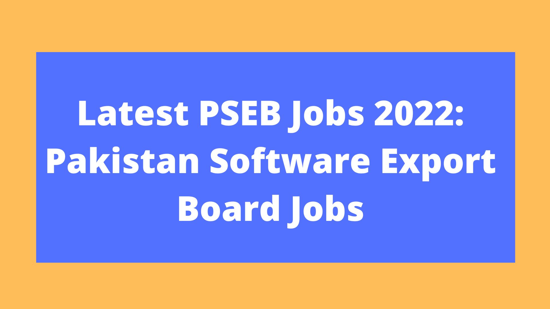 Latest PSEB Jobs 2023: Pakistan Software Export Board Jobs