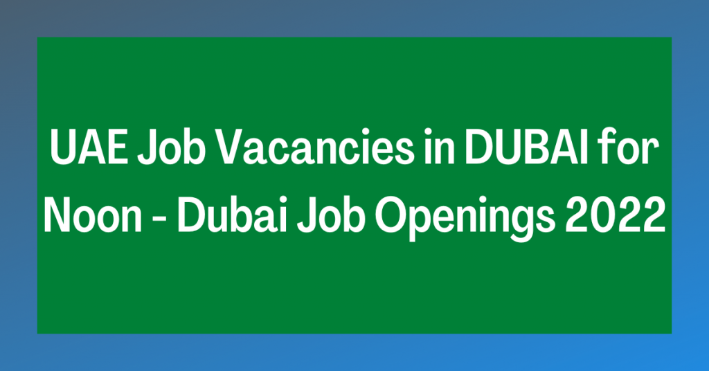 UAE Job Vacancies in DUBAI for Noon - Dubai Job Openings 2022