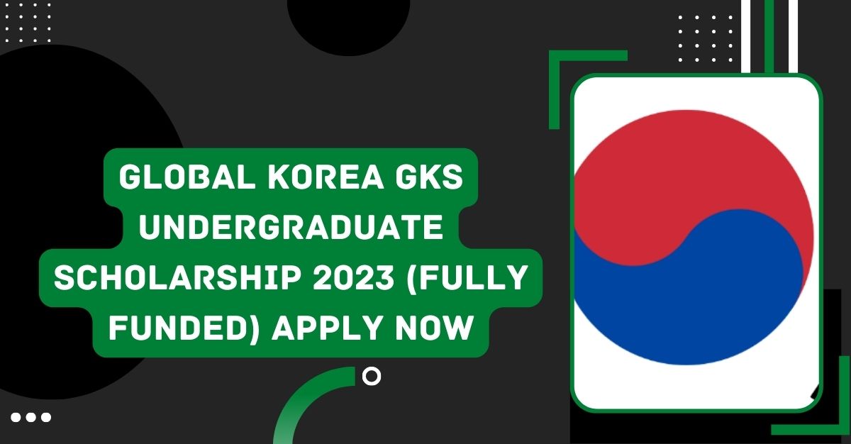 Global Korea GKS Undergraduate Scholarship 2023 (Fully Funded) Apply Now