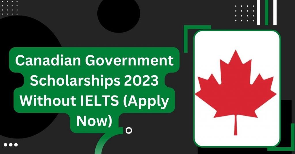 Canadian Government Scholarships 2023 Without IELTS 