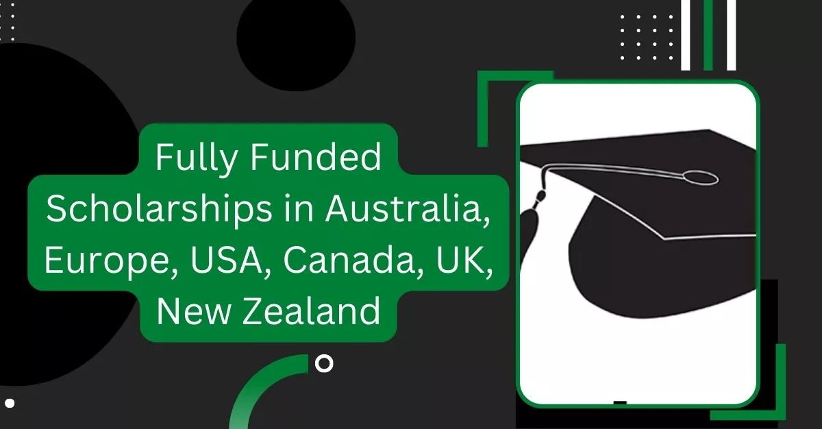 Fully Funded Scholarships in Australia, Europe, USA, Canada, UK, New Zealand