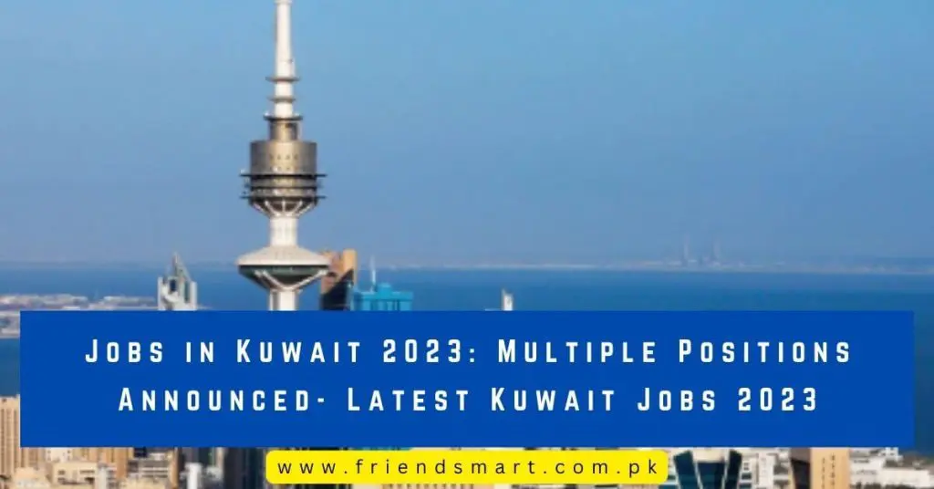 Jobs in Kuwait 2023 Multiple Positions Announced- Latest Kuwait Jobs 2023