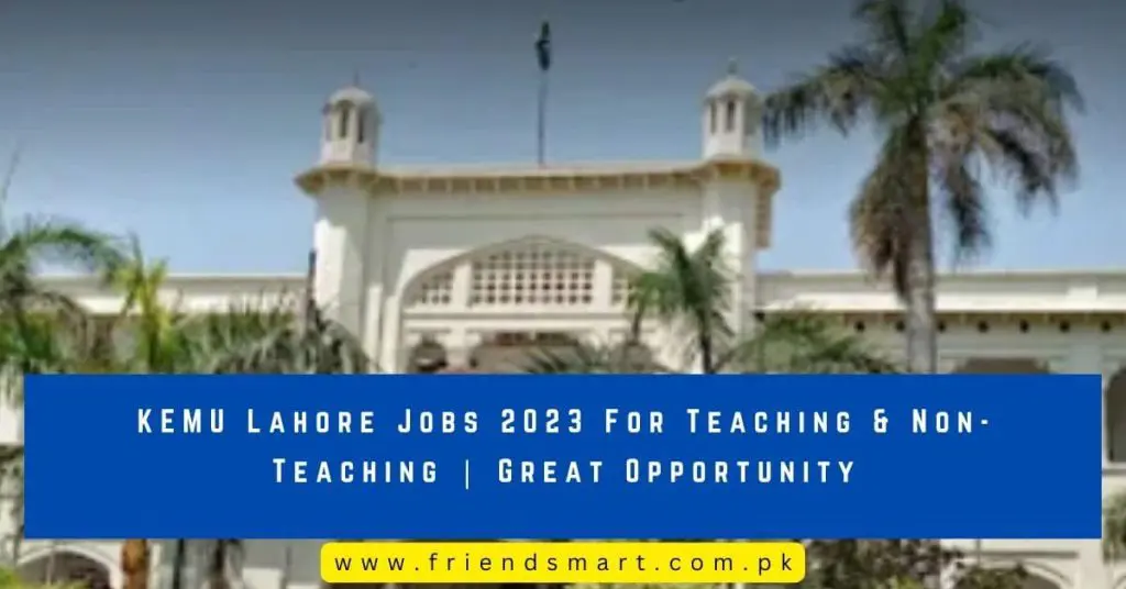 KEMU Lahore Jobs 2023 For Teaching & Non-Teaching Great Opportunity