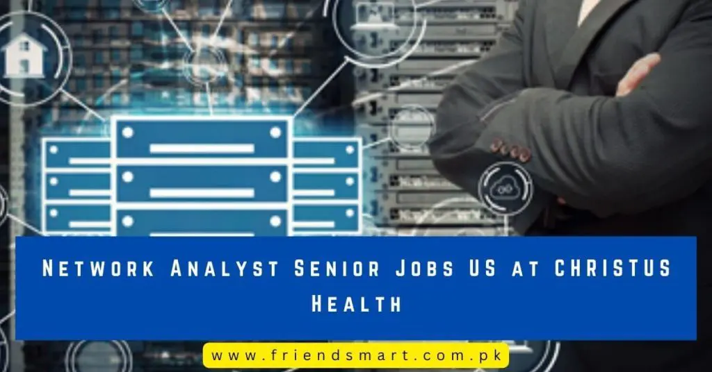 Network Analyst Senior Jobs US at CHRISTUS Health