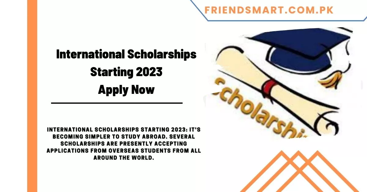 International Scholarships Starting 2023 - Apply Now