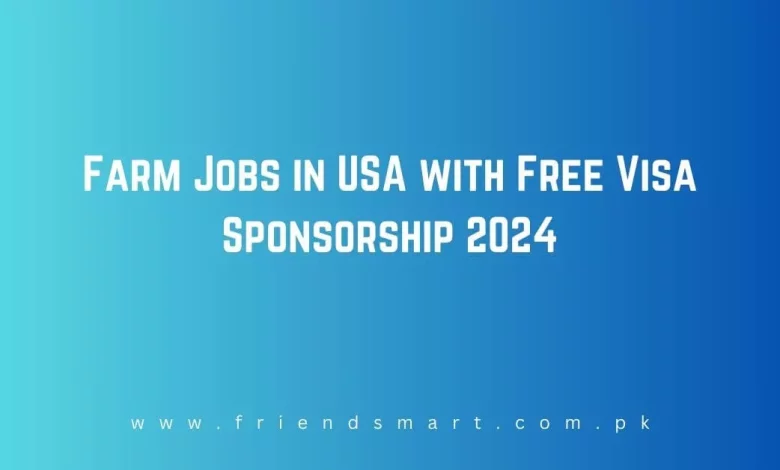 Photo of Farm Jobs in USA with Free Visa Sponsorship 2024