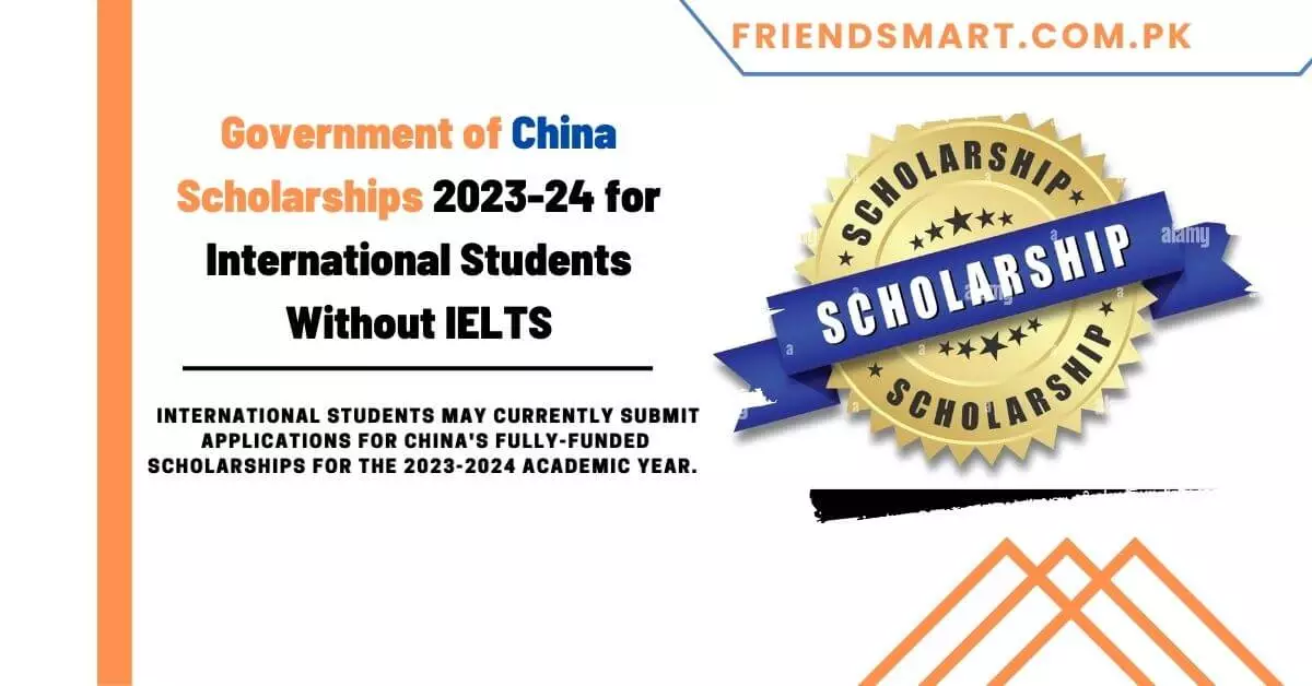 Government of China Scholarships 2023-24 for International Students Without IELTS