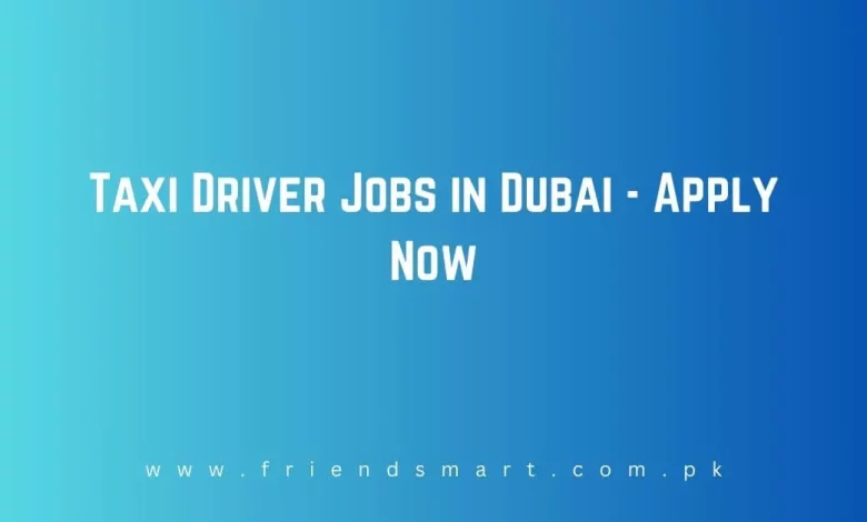 Photo of Taxi Driver Jobs in Dubai 2024 – Apply Now