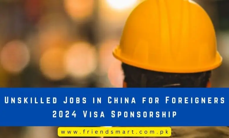 Photo of Unskilled Jobs in China for Foreigners 2024 Visa Sponsorship