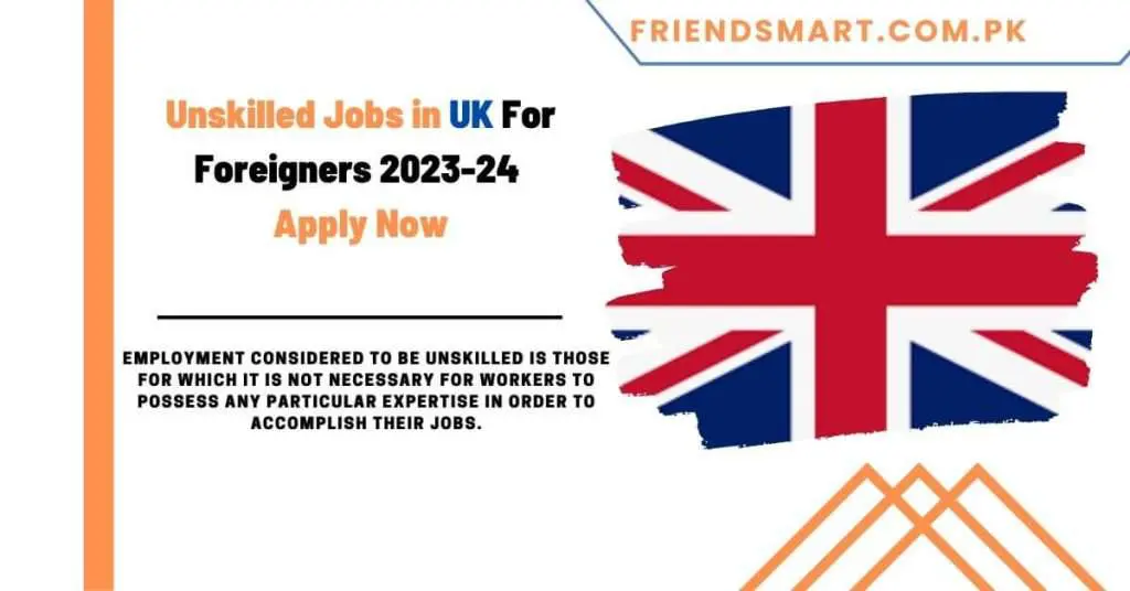 Unskilled Jobs in UK For Foreigners 2023-24 Apply Now