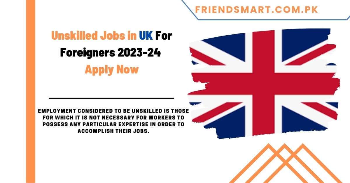 Unskilled Jobs in UK For Foreigners 202324
