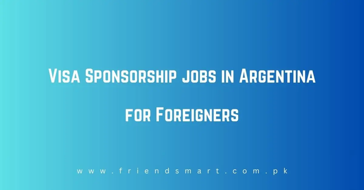 Visa Sponsorship jobs in Argentina for Foreigners