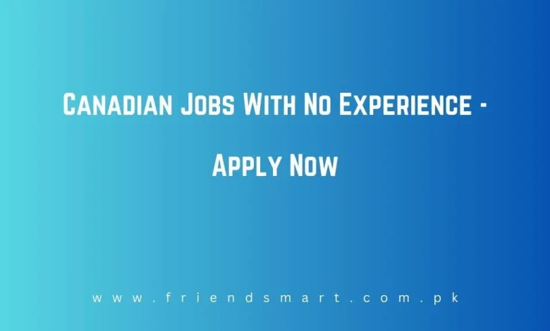 Photo of Canadian Jobs With No Experience 2024 – Apply Now