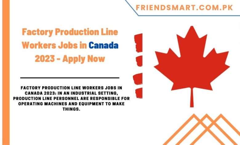 Photo of Factory Production Line Workers Jobs in Canada 2023 – Apply Now