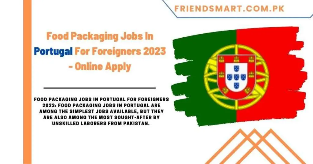 Food Packaging Jobs In Portugal For Foreigners 2023 - Online Apply