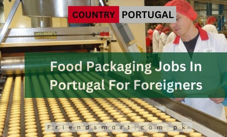 Photo of Food Packaging Jobs In Portugal For Foreigners 2024
