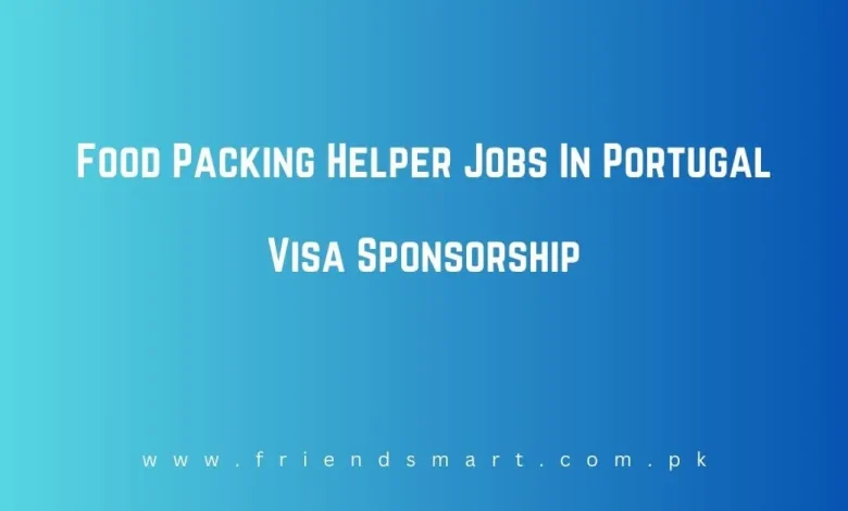 Photo of Food Packing Helper Jobs In Portugal Visa Sponsorship