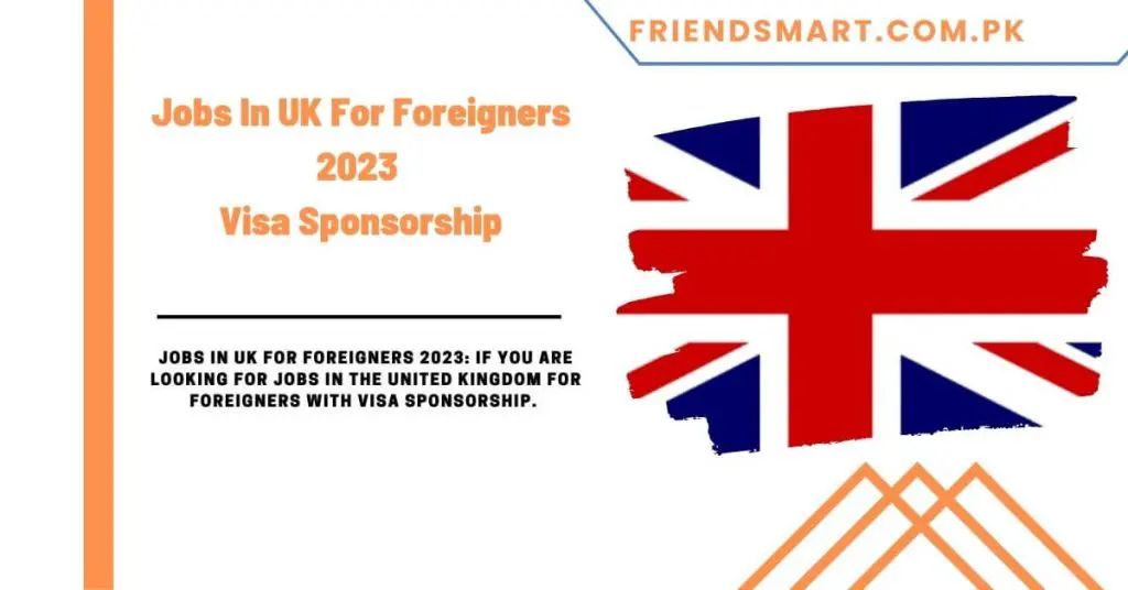 Jobs In UK For Foreigners 2023 Visa Sponsorship