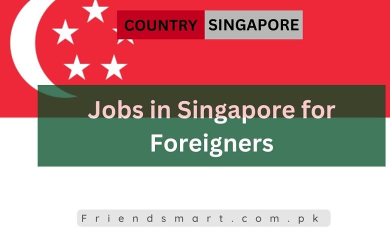 Photo of Jobs in Singapore for Foreigners 2024 – Apply Now