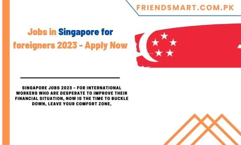 Photo of Jobs in Singapore for foreigners 2023 – Apply Now