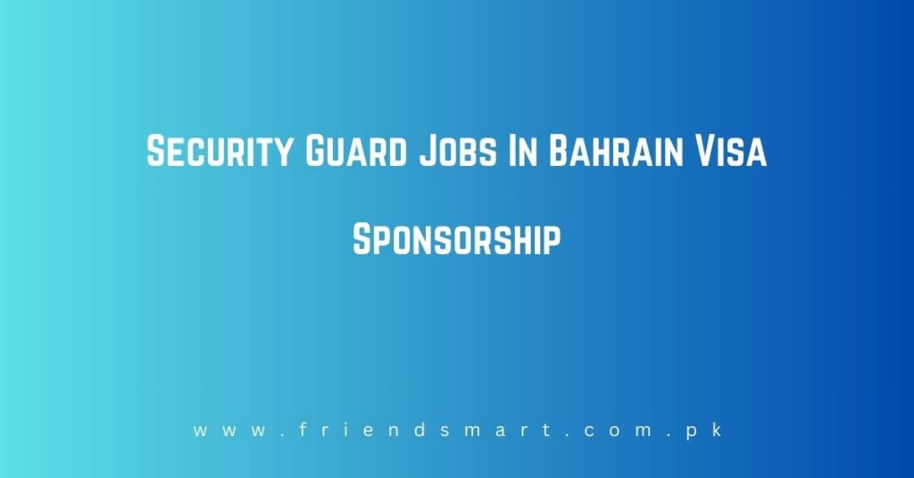 Security Guard Jobs In Bahrain with Visa Sponsorship 2025
