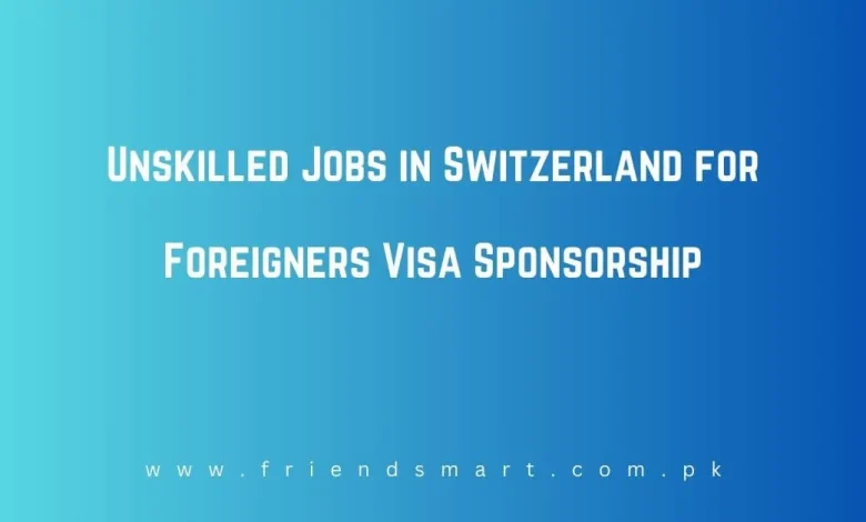 Photo of Unskilled Jobs in Switzerland for Foreigners Visa Sponsorship