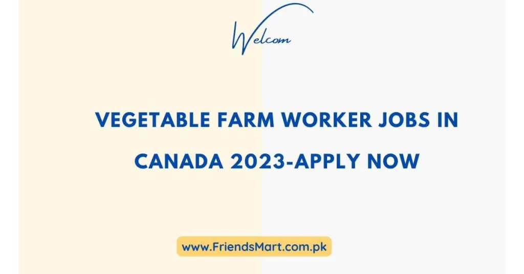 Vegetable Farm Worker Jobs In Canada 2023-Apply Now
