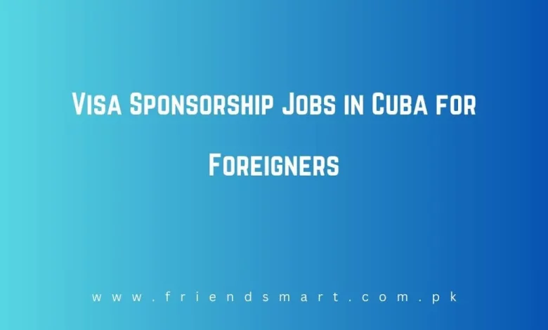 Photo of Visa Sponsorship Jobs in Cuba for Foreigners 2024