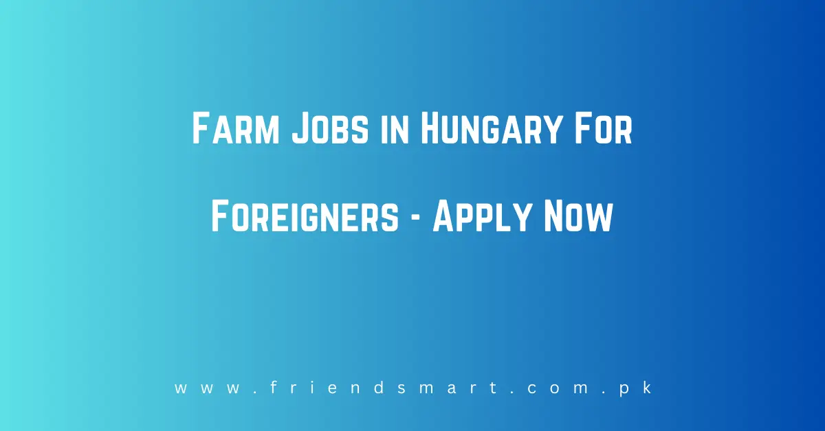 Farm Jobs in Hungary For Foreigners