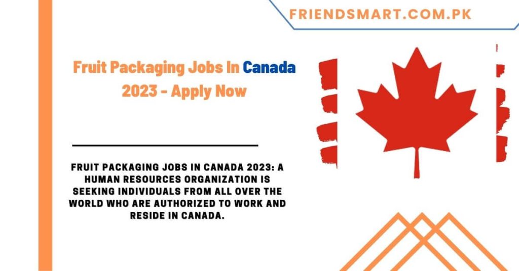 Fruit Packaging Jobs In Canada 2023 - Apply Now