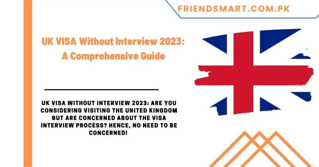 UK VISA Without Interview 2023 A Comprehensive Guide