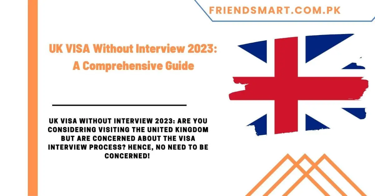 UK VISA Without Interview 2023 A Comprehensive Guide