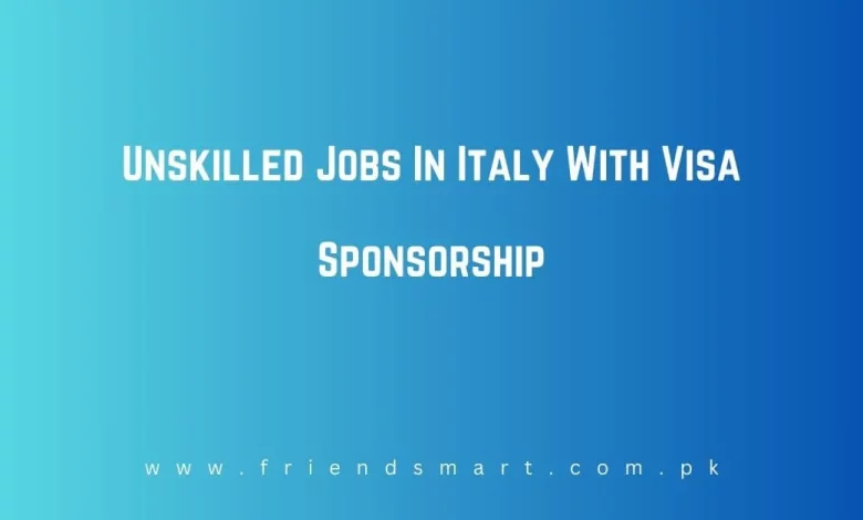 Photo of Unskilled Jobs In Italy With Visa Sponsorship 2024