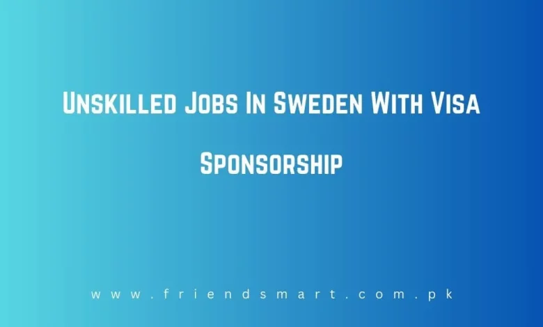 Photo of Unskilled Jobs In Sweden With Visa Sponsorship 2024