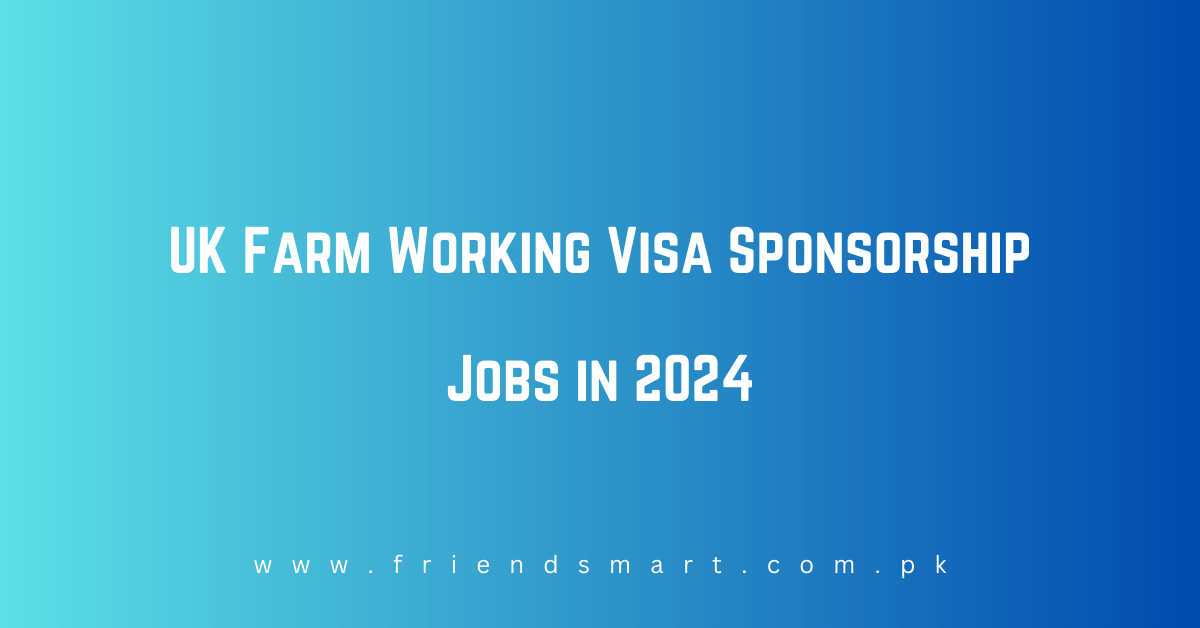 UK Farm Working Visa Sponsorship Jobs in 2024