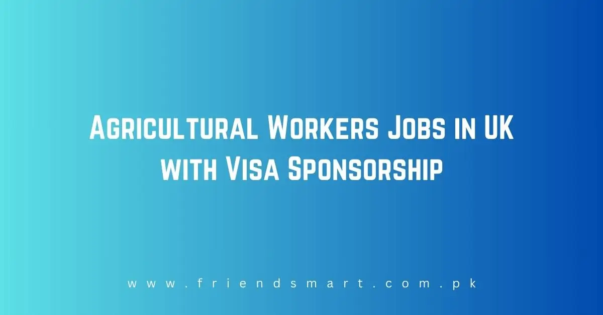Agricultural Workers Jobs in UK with Visa Sponsorship