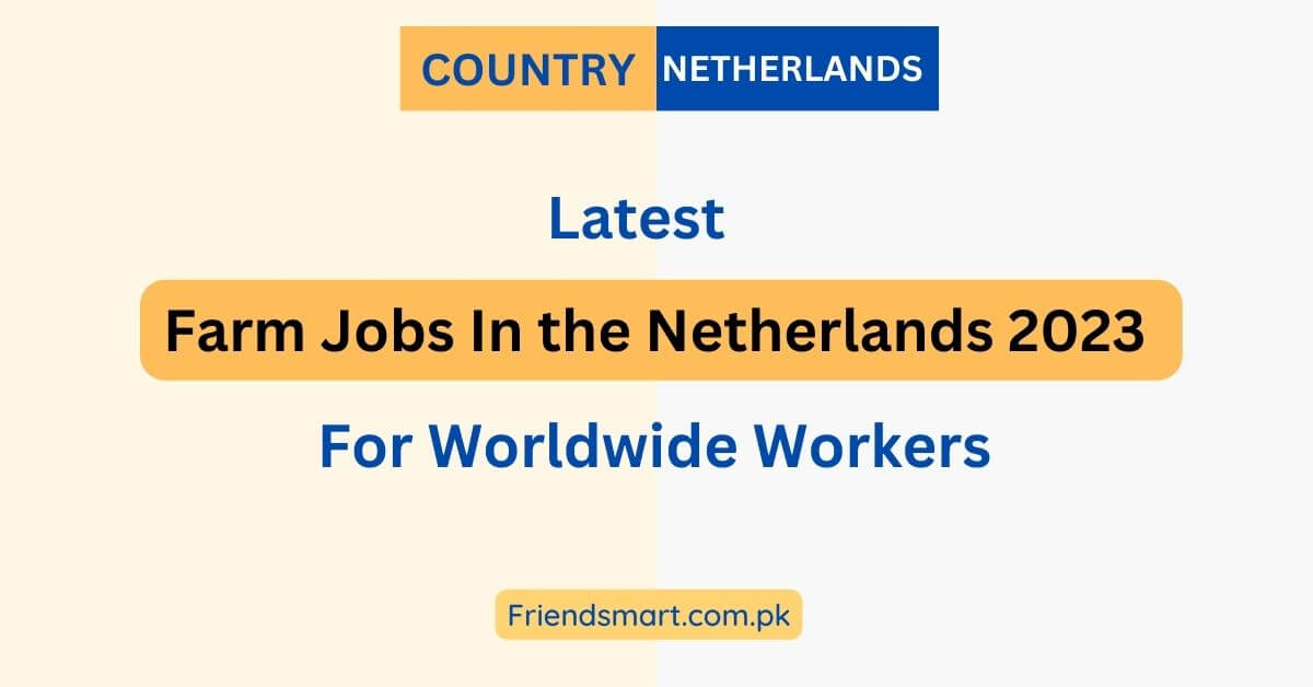 Farm Jobs In the Netherlands 2023 For Worldwide Workers