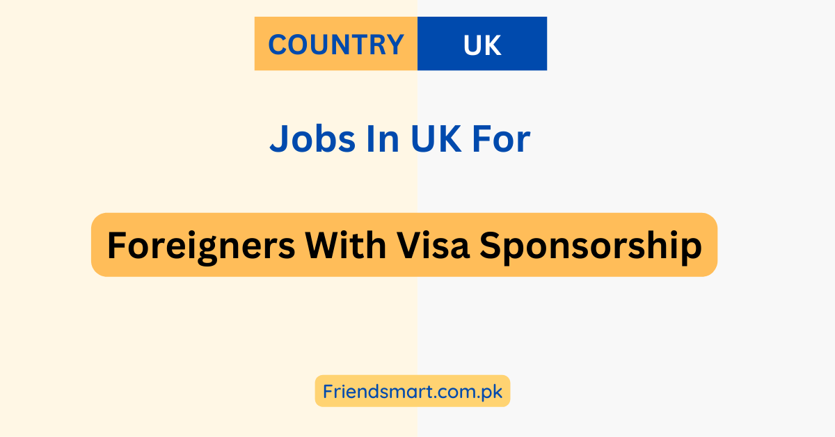 Jobs In UK For Foreigners With Visa Sponsorship