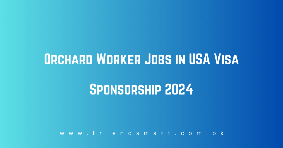 Orchard Worker Jobs in USA Visa Sponsorship 2024