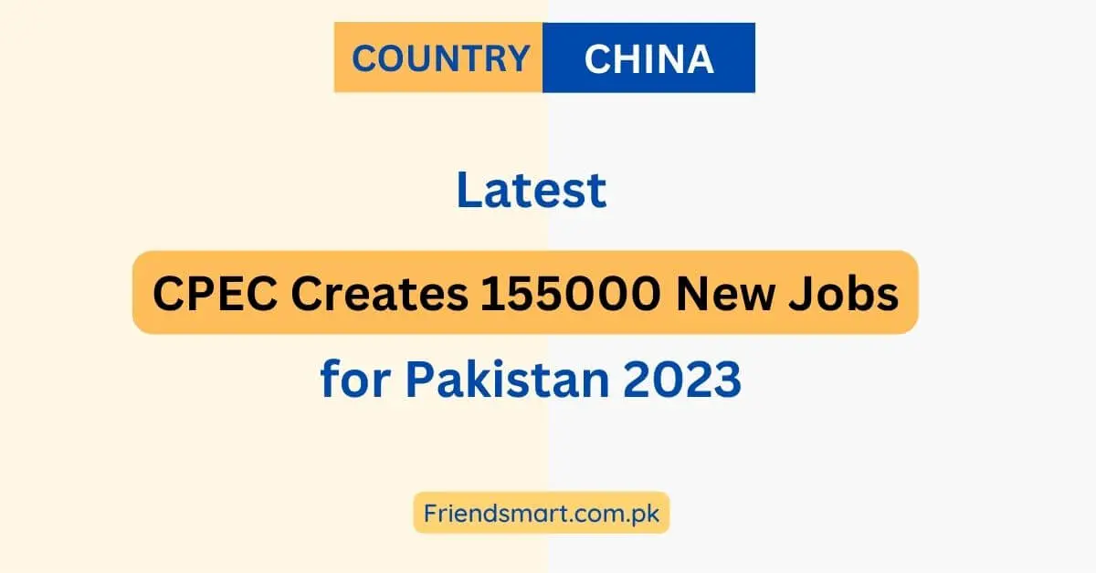 CPEC Creates 155000 New Jobs for Pakistan 2023