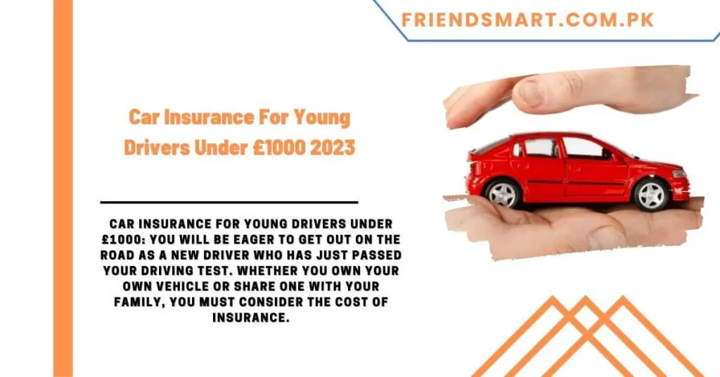 Car Insurance For Young Drivers Under £1000 2023