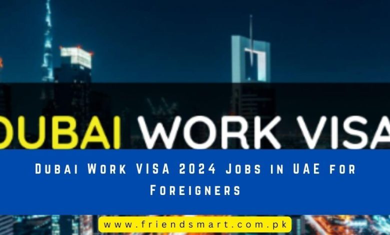Photo of Dubai Work VISA 2024 Jobs in UAE for Foreigners