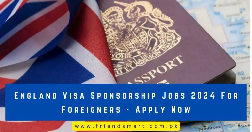 England Visa Sponsorship Jobs 2024 For Foreigners