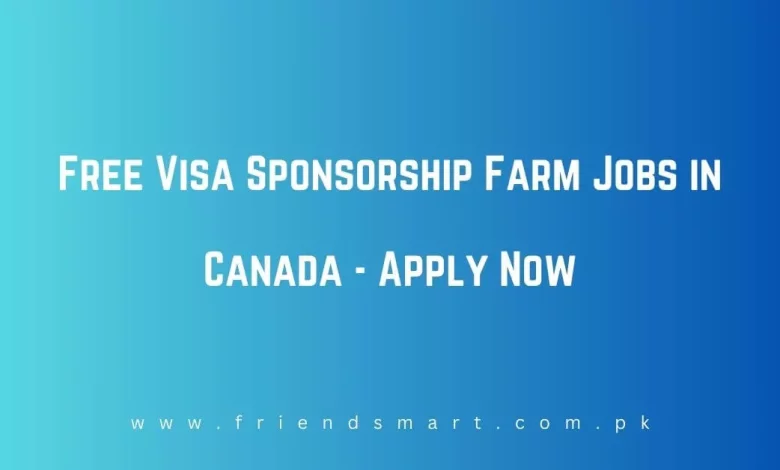 Photo of Free Visa Sponsorship Farm Jobs in Canada 2024 – Apply Now