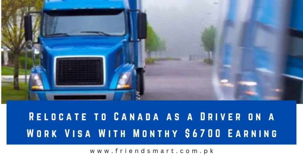 Relocate to Canada as a Driver on a Work Visa With Monthy $6700 Earning