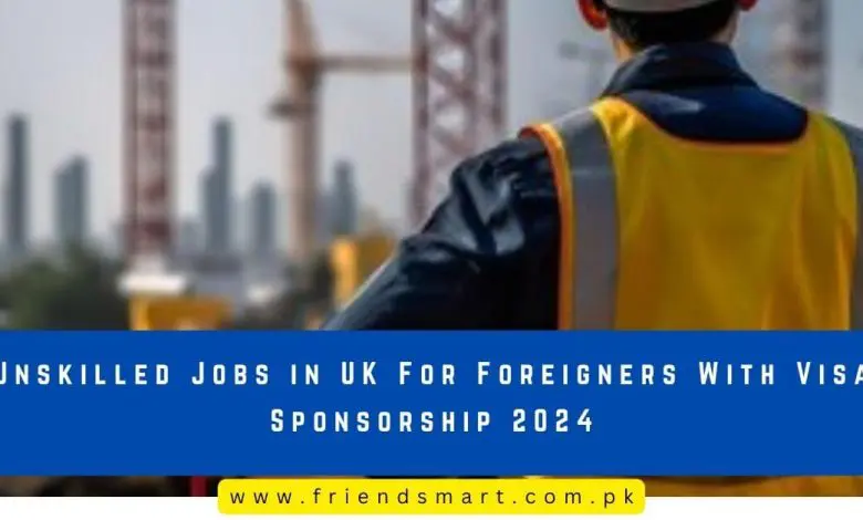 Photo of Unskilled Jobs in UK For Foreigners With Visa Sponsorship