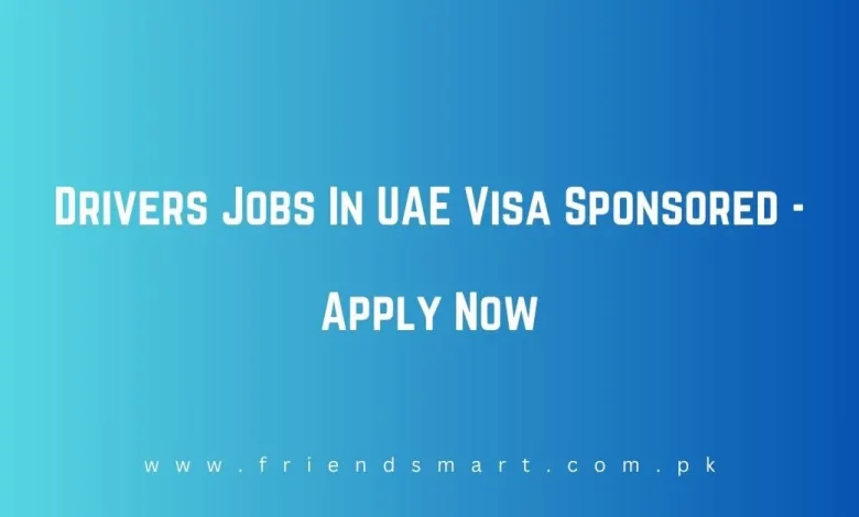 Photo of Drivers Jobs In UAE Visa Sponsored 2024 – Apply Now
