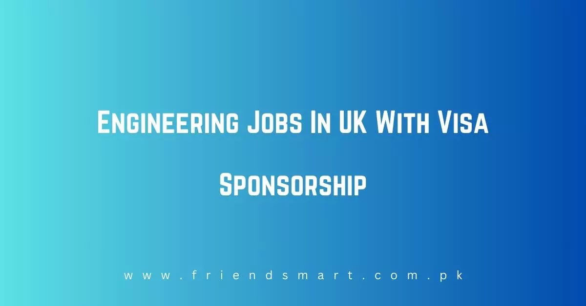 Engineering Jobs In UK With Visa Sponsorship