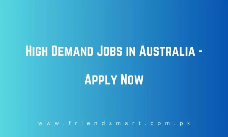 Photo of High Demand Jobs in Australia 2024 – Apply Now